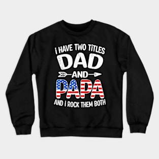 I Have Two Titles Dad And Papa US American Flag Father's Day Crewneck Sweatshirt